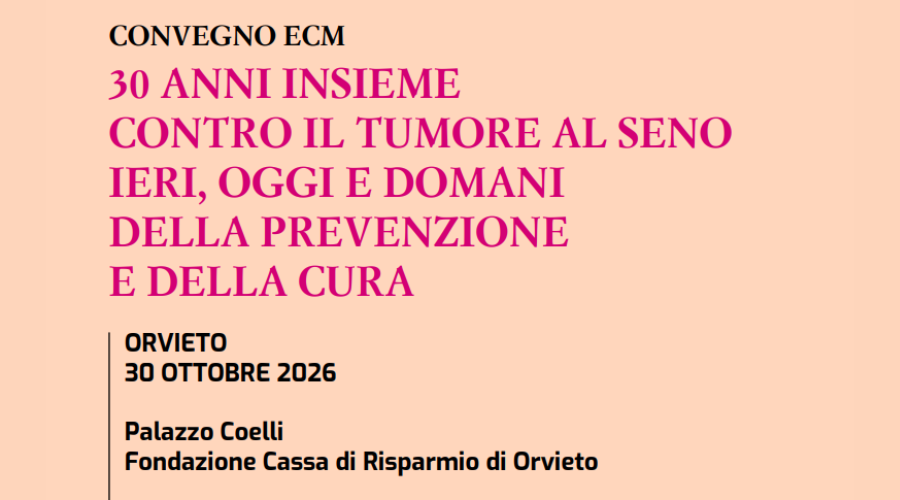 Orvieto 30/10/2026 - Convegno ECM "30 ANNI INSIEME CONTRO IL TUMORE AL SENO IERI, OGGI E DOMANI DELLA PREVENZIONE E DELLA CURA"