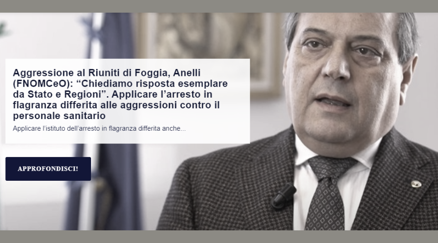 Clicca per accedere all'articolo Aggressione al Riuniti di Foggia, Anelli (FNOMCeO): “Chiediamo risposta esemplare da Stato e Regioni”. Applicare l’arresto in flagranza differita alle aggressioni contro il personale sanitario